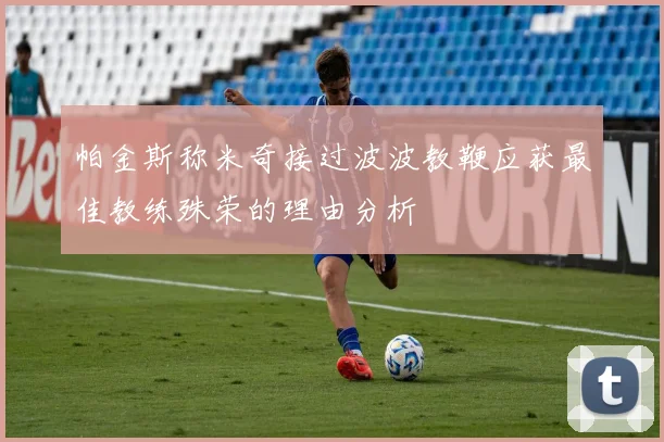 帕金斯称米奇接过波波教鞭应获最佳教练殊荣的理由分析